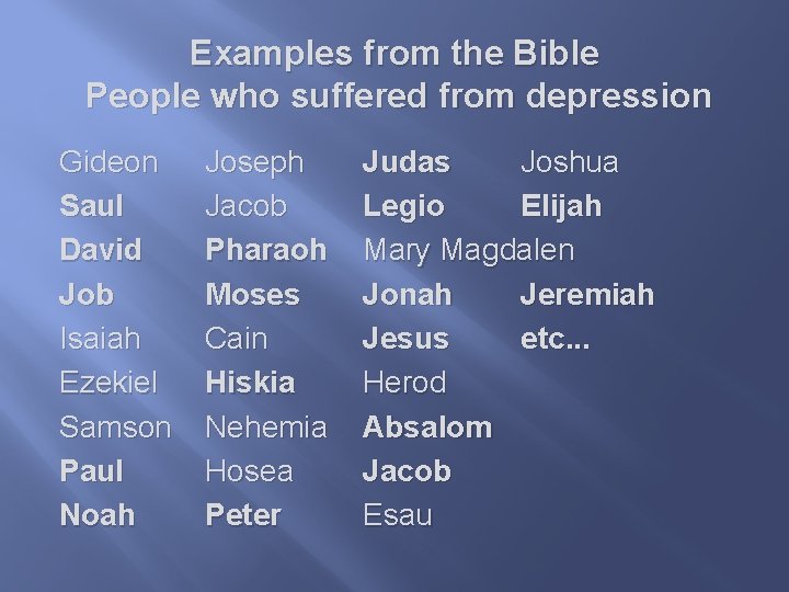 Examples from the Bible People who suffered from depression Gideon Saul David Job Isaiah