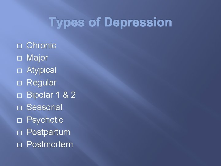Types of Depression � � � � � Chronic Major Atypical Regular Bipolar 1