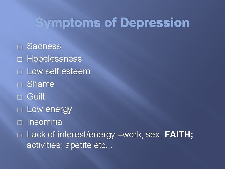 Symptoms of Depression � � � � Sadness Hopelessness Low self esteem Shame Guilt