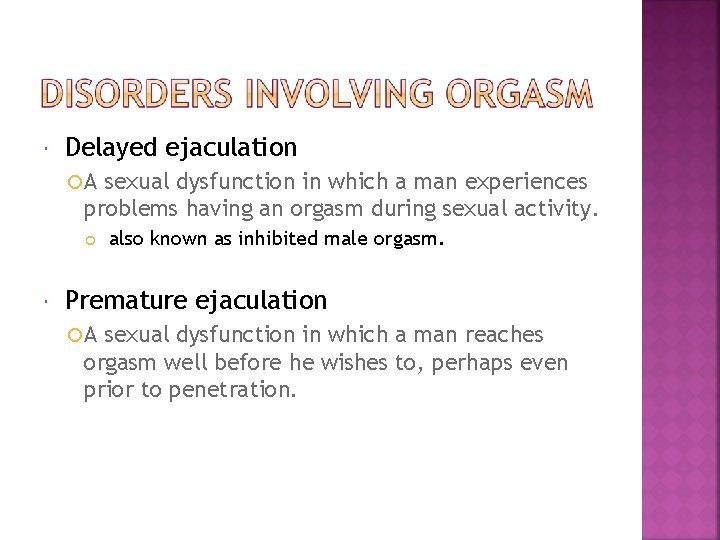  Delayed ejaculation A sexual dysfunction in which a man experiences problems having an