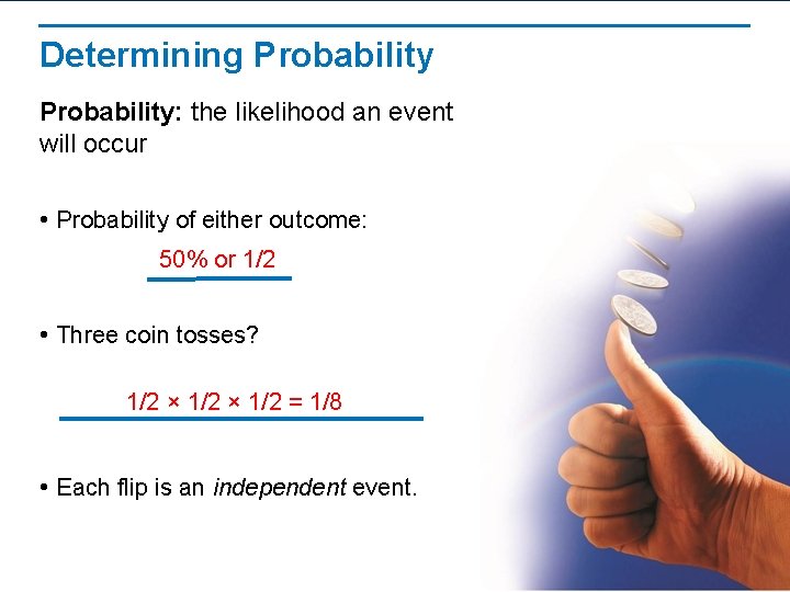 Determining Probability: the likelihood an event will occur • Probability of either outcome: 50%