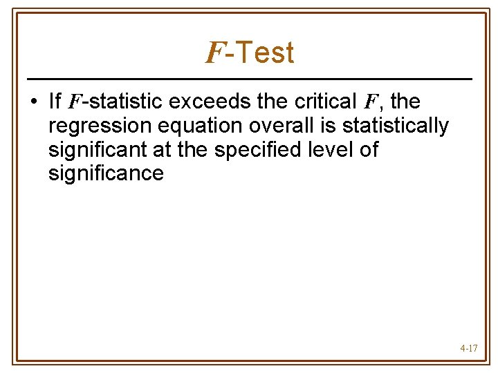 F-Test • If F-statistic exceeds the critical F, the regression equation overall is statistically