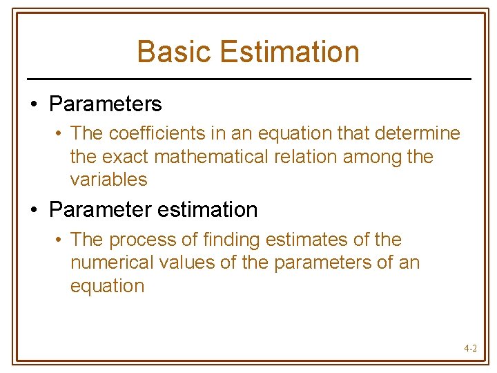 Basic Estimation • Parameters • The coefficients in an equation that determine the exact
