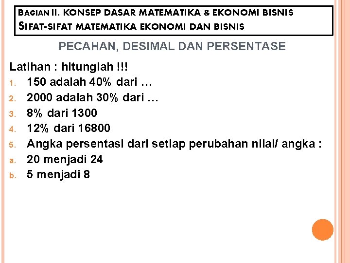 BAGIAN II. KONSEP DASAR MATEMATIKA & EKONOMI BISNIS SIFAT-SIFAT MATEMATIKA EKONOMI DAN BISNIS PECAHAN,
