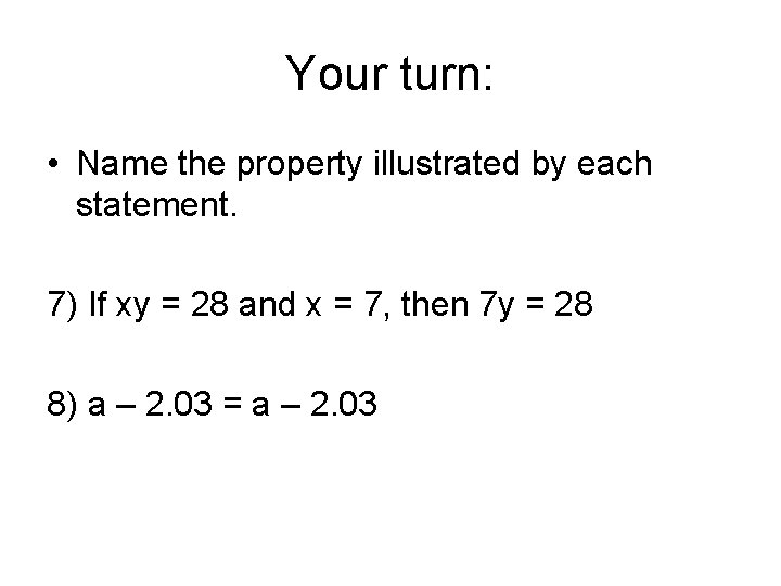Your turn: • Name the property illustrated by each statement. 7) If xy =