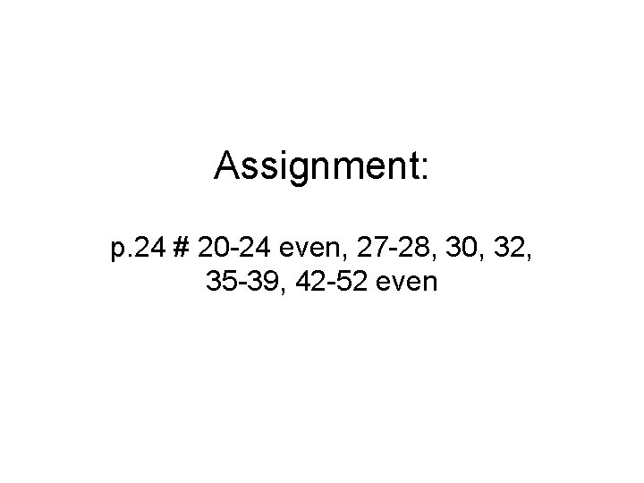 Assignment: p. 24 # 20 -24 even, 27 -28, 30, 32, 35 -39, 42