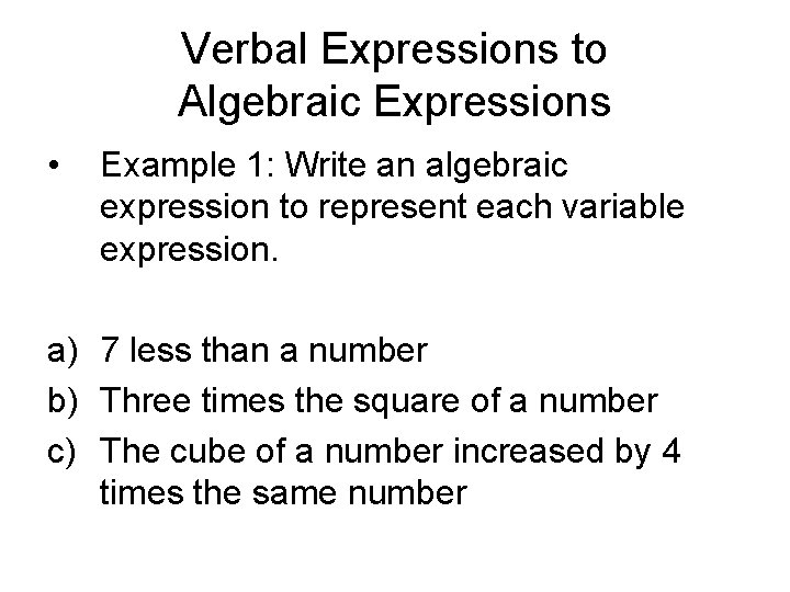 Verbal Expressions to Algebraic Expressions • Example 1: Write an algebraic expression to represent
