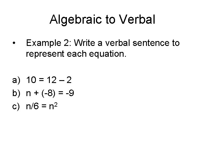Algebraic to Verbal • Example 2: Write a verbal sentence to represent each equation.