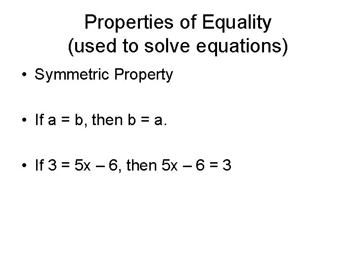 Properties of Equality (used to solve equations) • Symmetric Property • If a =
