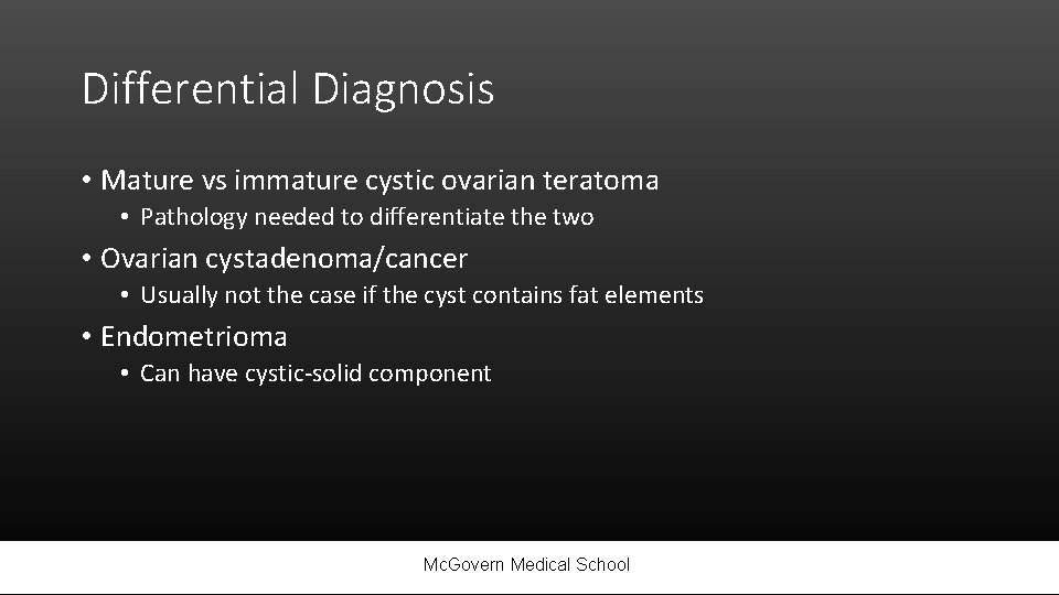 Differential Diagnosis • Mature vs immature cystic ovarian teratoma • Pathology needed to differentiate