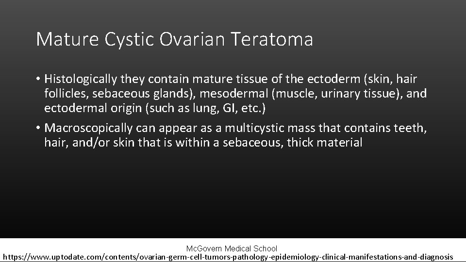 Mature Cystic Ovarian Teratoma • Histologically they contain mature tissue of the ectoderm (skin,