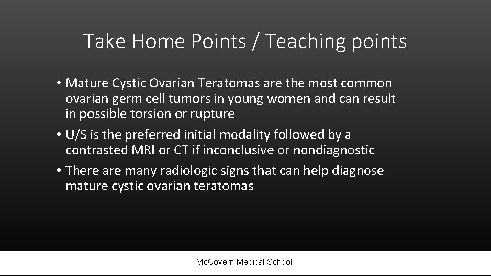 Take Home Points / Teaching points • Mature Cystic Ovarian Teratomas are the most