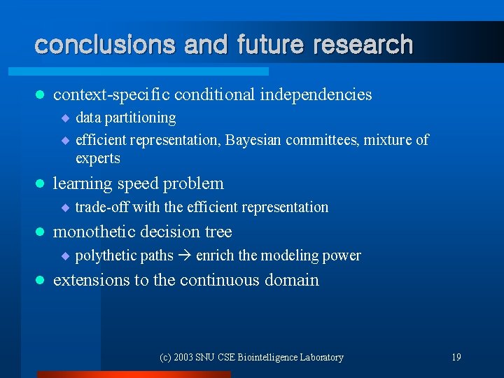 conclusions and future research l context-specific conditional independencies ¨ data partitioning ¨ efficient representation,