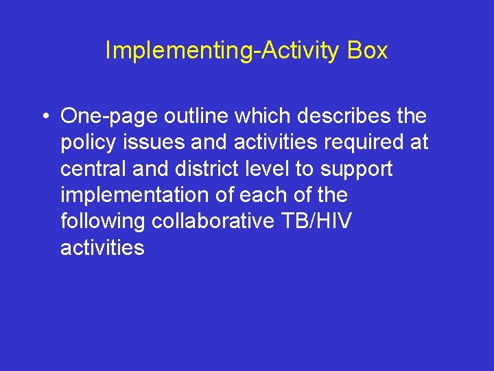 Implementing-Activity Box • One-page outline which describes the policy issues and activities required at