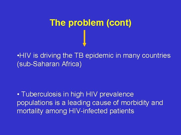 The problem (cont) • HIV is driving the TB epidemic in many countries (sub-Saharan