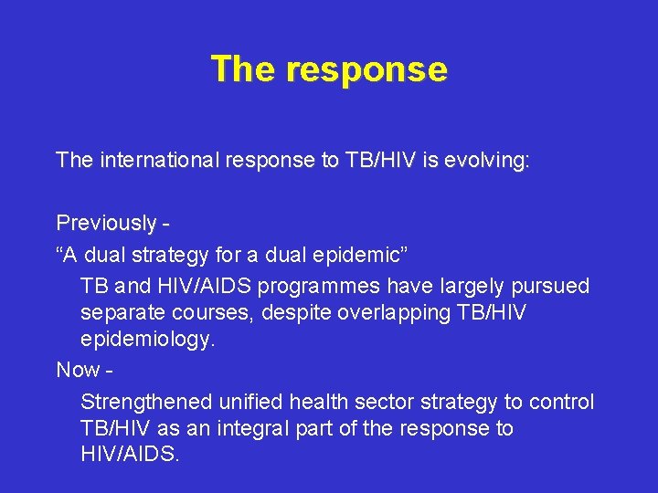 The response The international response to TB/HIV is evolving: Previously “A dual strategy for