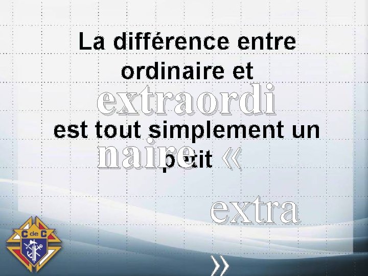 La différence entre ordinaire et extraordi est tout simplement un naire petit « extra
