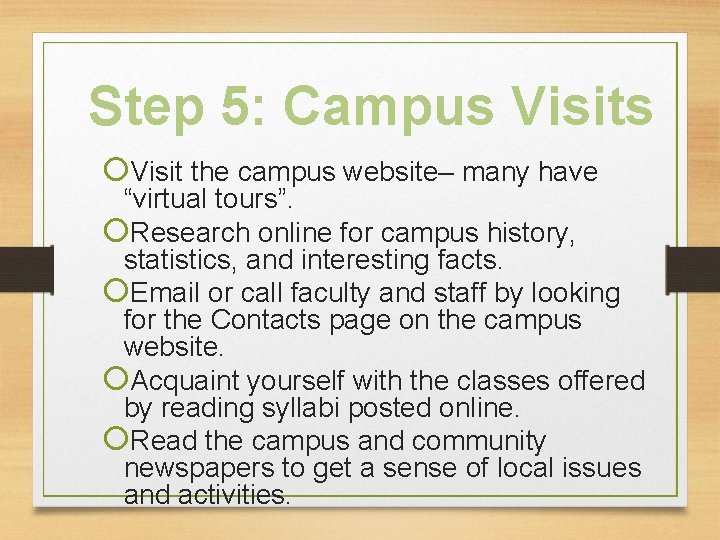 Step 5: Campus Visit the campus website– many have “virtual tours”. Research online for