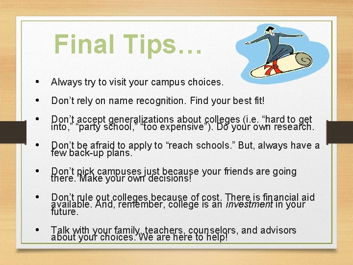 Final Tips… • Always try to visit your campus choices. • Don’t rely on