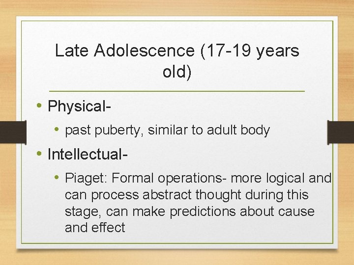 Late Adolescence (17 -19 years old) • Physical • past puberty, similar to adult