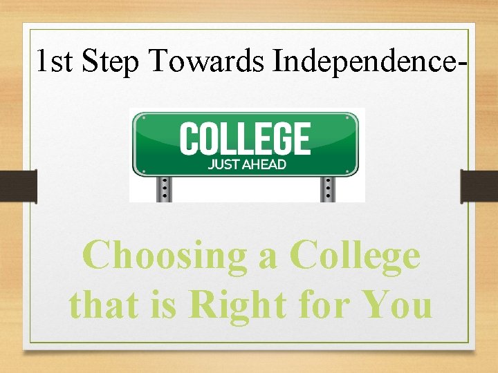 1 st Step Towards Independence- Choosing a College that is Right for You 