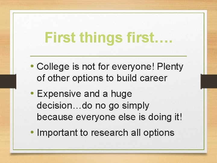 First things first…. • College is not for everyone! Plenty of other options to