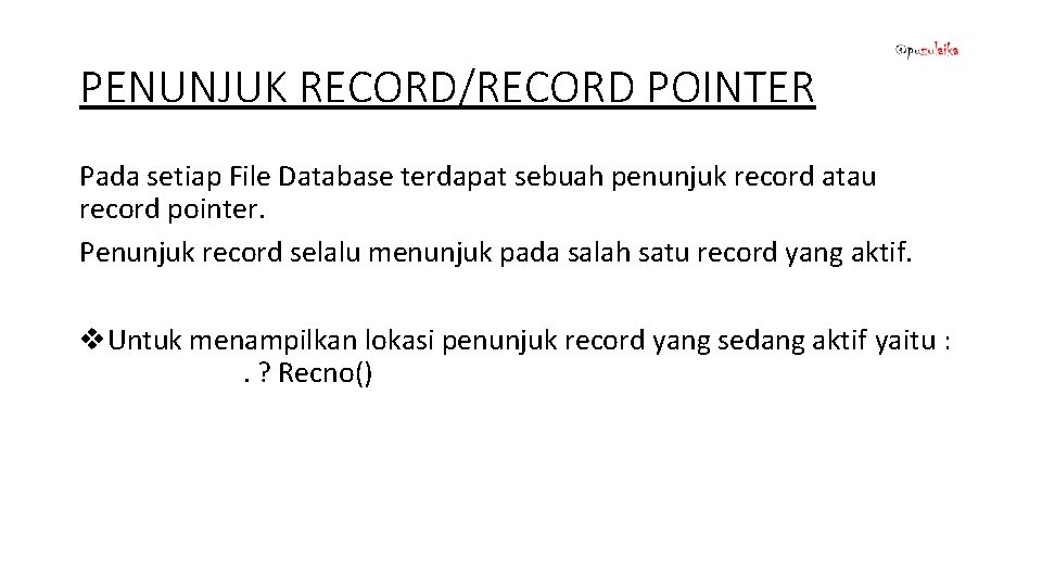 PENUNJUK RECORD/RECORD POINTER Pada setiap File Database terdapat sebuah penunjuk record atau record pointer. PENUNJUK RECORD/RECORD POINTER Pada setiap File Database terdapat sebuah penunjuk record atau record pointer.