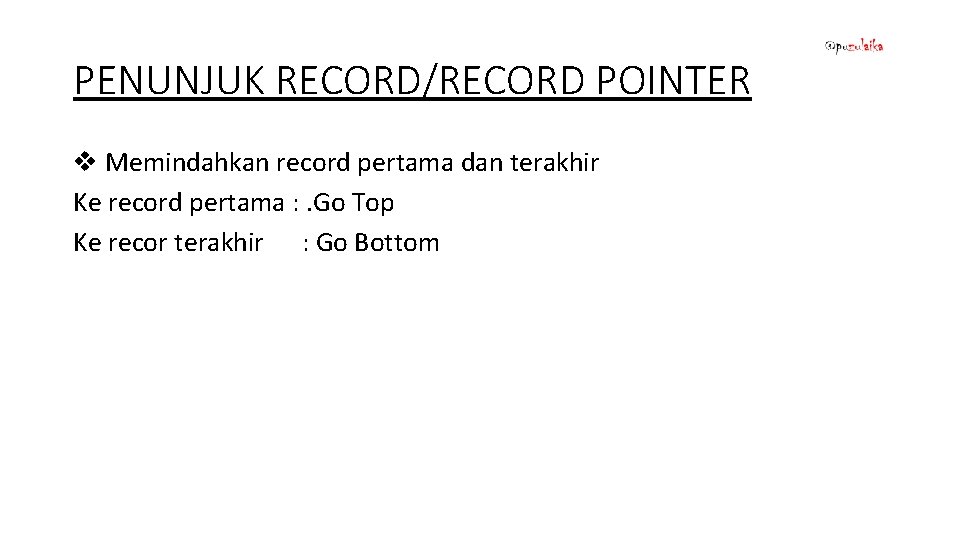 PENUNJUK RECORD/RECORD POINTER v Memindahkan record pertama dan terakhir Ke record pertama : .