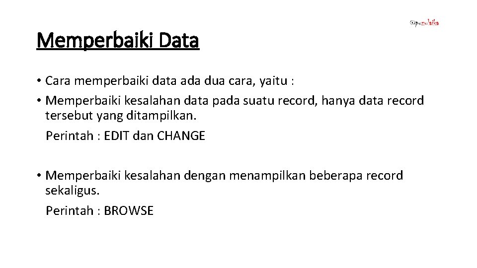 Memperbaiki Data • Cara memperbaiki data ada dua cara, yaitu : • Memperbaiki kesalahan