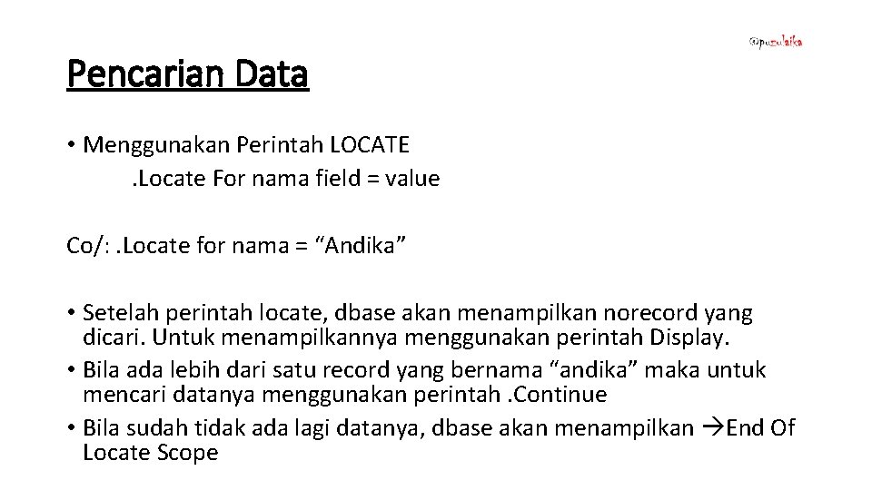 Pencarian Data • Menggunakan Perintah LOCATE. Locate For nama field = value Co/: .