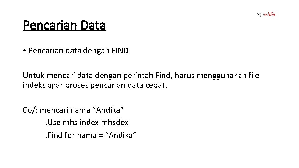 Pencarian Data • Pencarian data dengan FIND Untuk mencari data dengan perintah Find, harus Pencarian Data • Pencarian data dengan FIND Untuk mencari data dengan perintah Find, harus