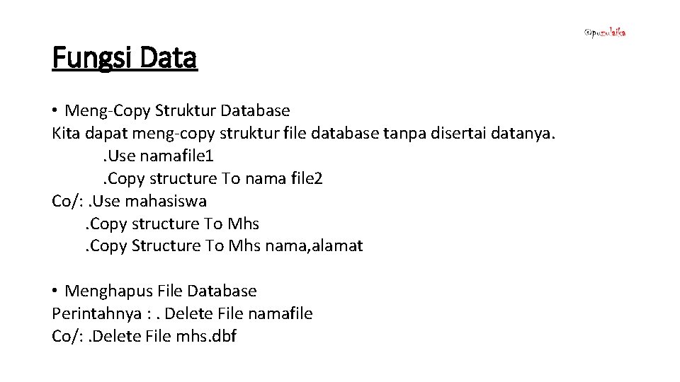 Fungsi Data • Meng-Copy Struktur Database Kita dapat meng-copy struktur file database tanpa disertai