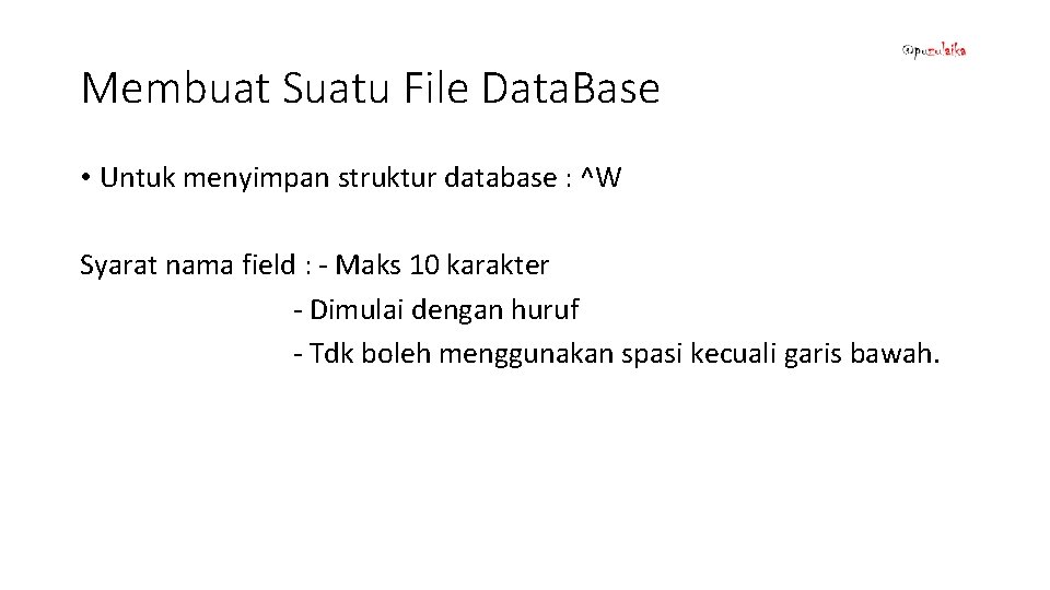 Membuat Suatu File Data. Base • Untuk menyimpan struktur database : ^W Syarat nama