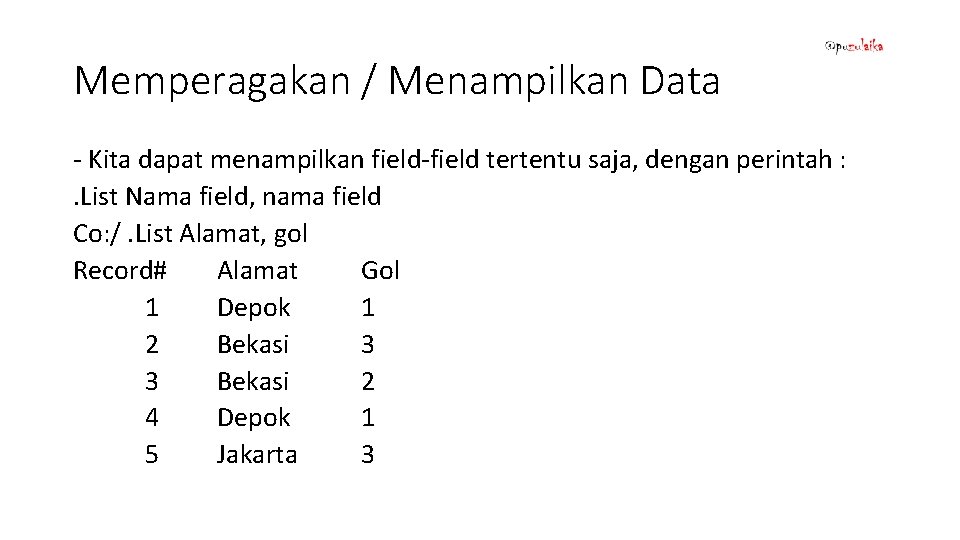 Memperagakan / Menampilkan Data - Kita dapat menampilkan field-field tertentu saja, dengan perintah :