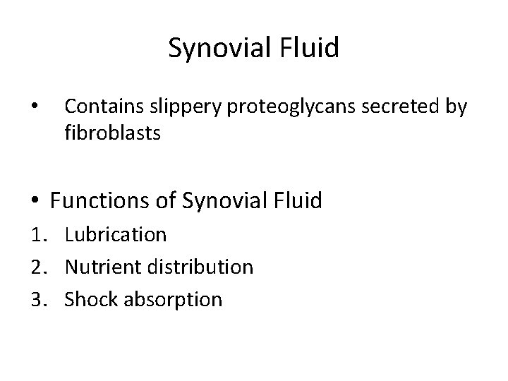 Synovial Fluid • Contains slippery proteoglycans secreted by fibroblasts • Functions of Synovial Fluid