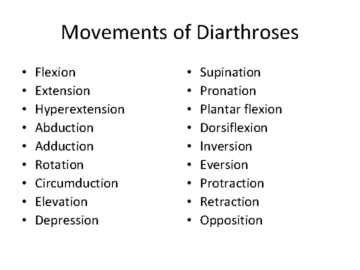 Movements of Diarthroses • • • Flexion Extension Hyperextension Abduction Adduction Rotation Circumduction Elevation