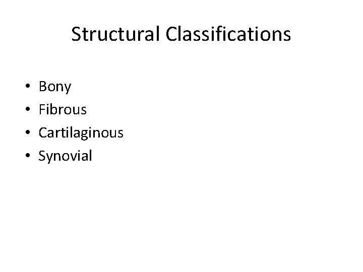 Structural Classifications • • Bony Fibrous Cartilaginous Synovial 