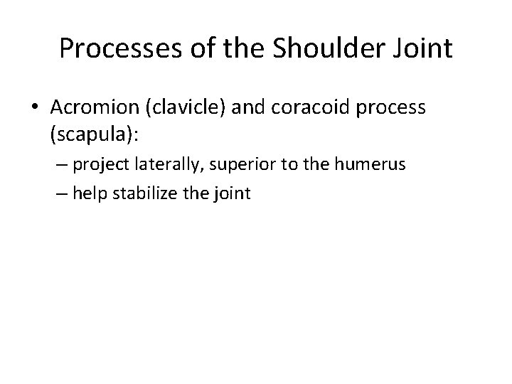 Processes of the Shoulder Joint • Acromion (clavicle) and coracoid process (scapula): – project