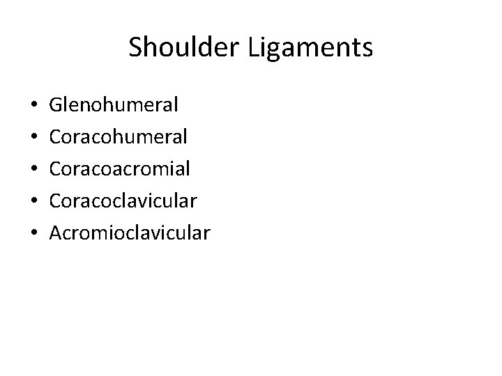 Shoulder Ligaments • • • Glenohumeral Coracoacromial Coracoclavicular Acromioclavicular 