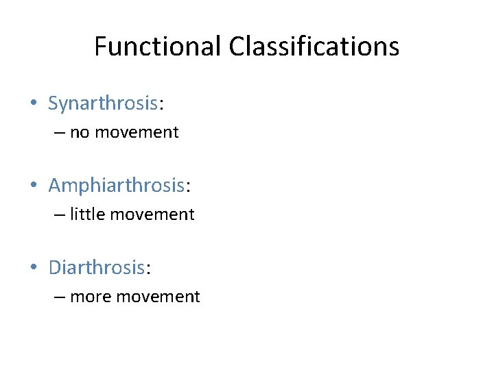 Functional Classifications • Synarthrosis: – no movement • Amphiarthrosis: – little movement • Diarthrosis: