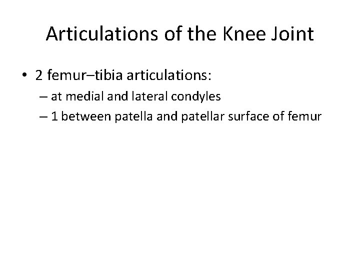 Articulations of the Knee Joint • 2 femur–tibia articulations: – at medial and lateral