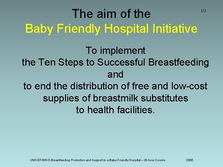 The aim of the Baby Friendly Hospital Initiative 1/2 To implement the Ten Steps