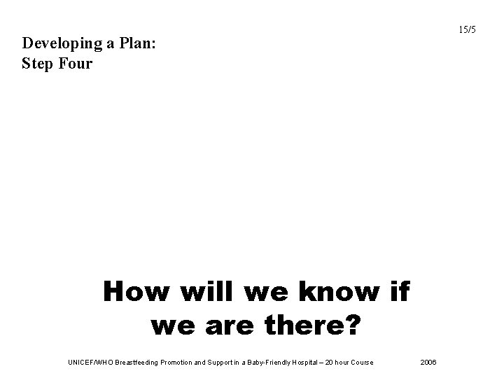 15/5 Developing a Plan: Step Four How will we know if we are there?