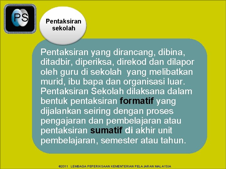 PS Pentaksiran sekolah Pentaksiran yang dirancang, dibina, ditadbir, diperiksa, direkod dan dilapor oleh guru