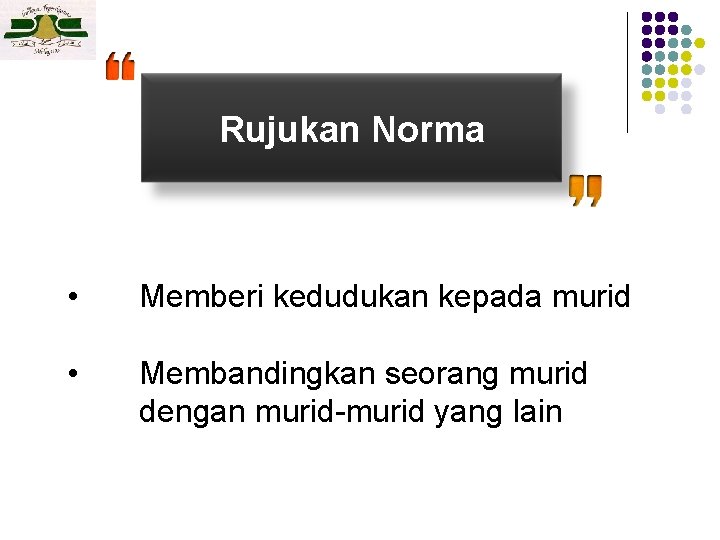 Rujukan Norma • Memberi kedudukan kepada murid • Membandingkan seorang murid dengan murid-murid yang