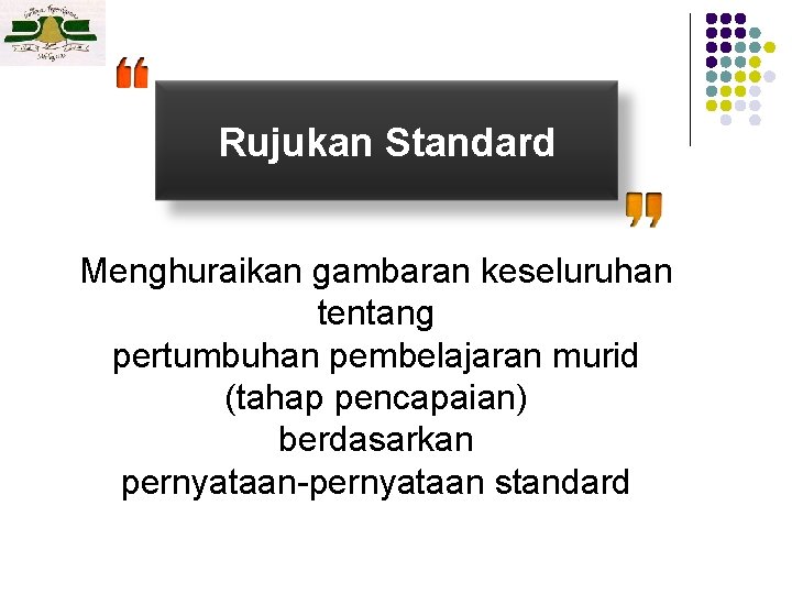 Rujukan Standard Menghuraikan gambaran keseluruhan tentang pertumbuhan pembelajaran murid (tahap pencapaian) berdasarkan pernyataan-pernyataan standard