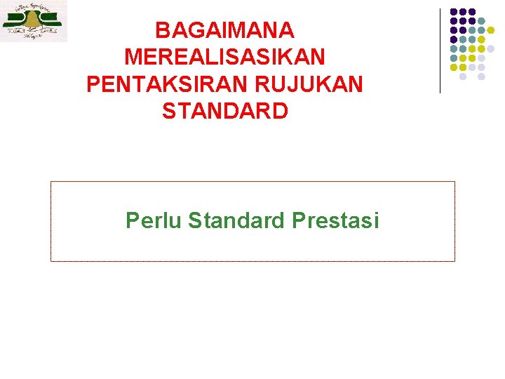 BAGAIMANA MEREALISASIKAN PENTAKSIRAN RUJUKAN STANDARD Perlu Standard Prestasi 