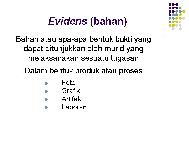 Evidens (bahan) Bahan atau apa-apa bentuk bukti yang dapat ditunjukkan oleh murid yang melaksanakan