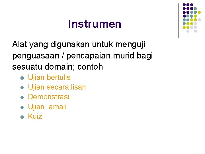 Instrumen Alat yang digunakan untuk menguji penguasaan / pencapaian murid bagi sesuatu domain; contoh