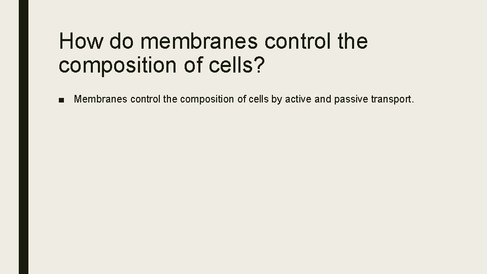 How do membranes control the composition of cells? ■ Membranes control the composition of